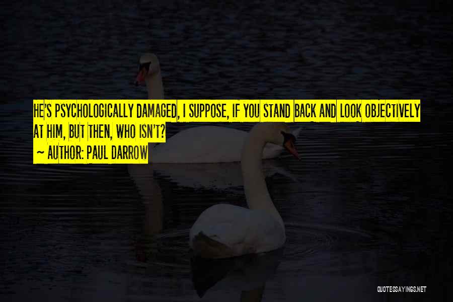 Paul Darrow Quotes: He's Psychologically Damaged, I Suppose, If You Stand Back And Look Objectively At Him, But Then, Who Isn't?