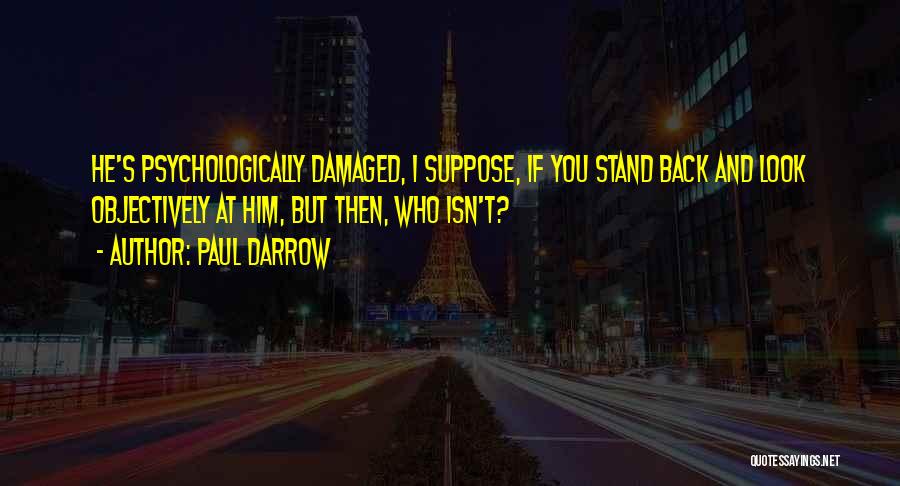 Paul Darrow Quotes: He's Psychologically Damaged, I Suppose, If You Stand Back And Look Objectively At Him, But Then, Who Isn't?
