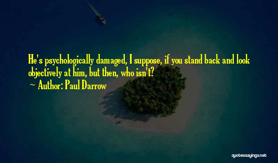 Paul Darrow Quotes: He's Psychologically Damaged, I Suppose, If You Stand Back And Look Objectively At Him, But Then, Who Isn't?