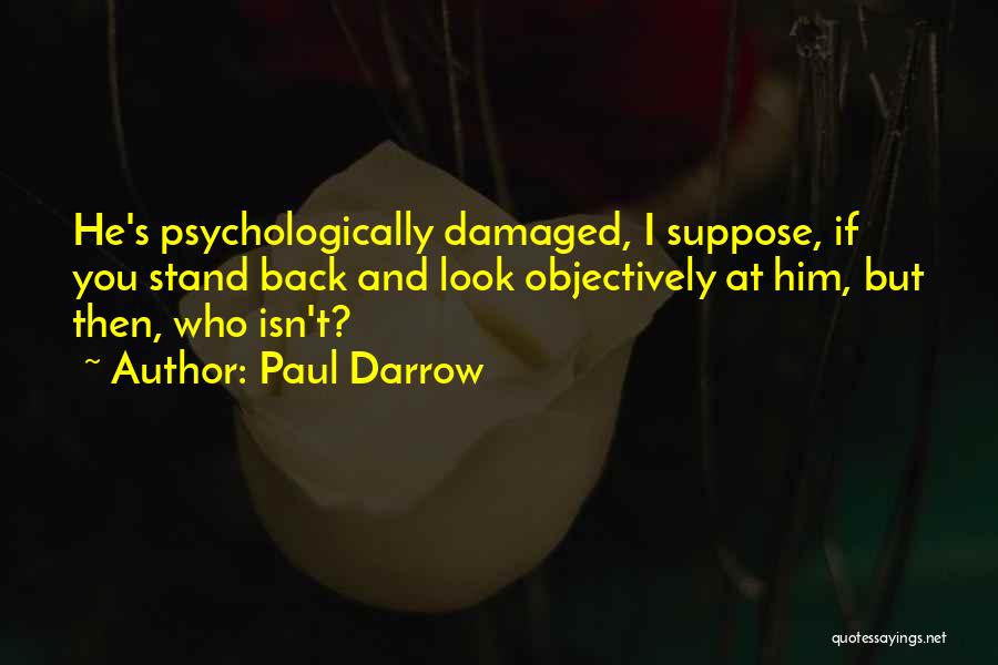 Paul Darrow Quotes: He's Psychologically Damaged, I Suppose, If You Stand Back And Look Objectively At Him, But Then, Who Isn't?