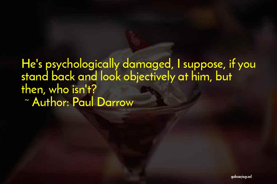 Paul Darrow Quotes: He's Psychologically Damaged, I Suppose, If You Stand Back And Look Objectively At Him, But Then, Who Isn't?