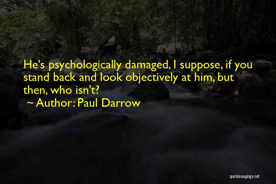 Paul Darrow Quotes: He's Psychologically Damaged, I Suppose, If You Stand Back And Look Objectively At Him, But Then, Who Isn't?