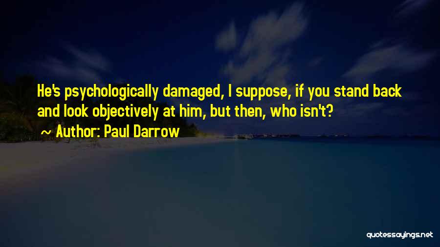 Paul Darrow Quotes: He's Psychologically Damaged, I Suppose, If You Stand Back And Look Objectively At Him, But Then, Who Isn't?