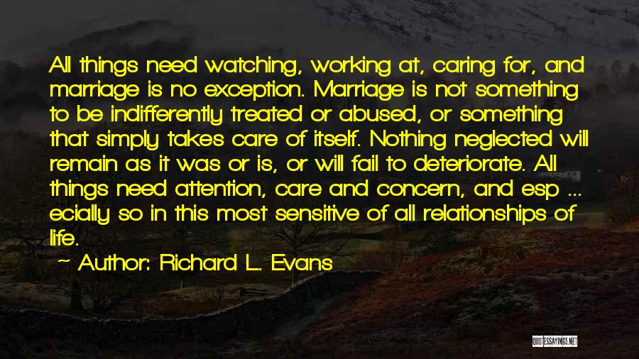 Richard L. Evans Quotes: All Things Need Watching, Working At, Caring For, And Marriage Is No Exception. Marriage Is Not Something To Be Indifferently