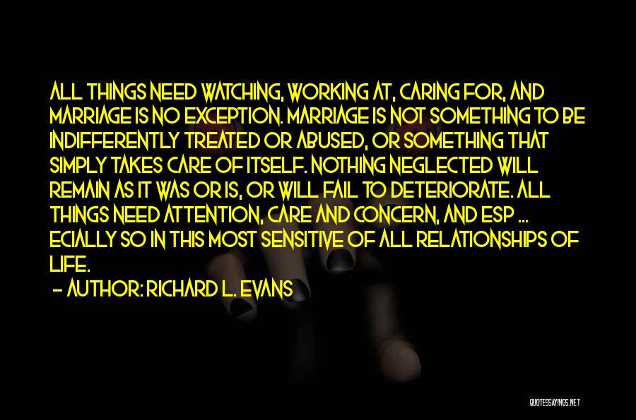 Richard L. Evans Quotes: All Things Need Watching, Working At, Caring For, And Marriage Is No Exception. Marriage Is Not Something To Be Indifferently