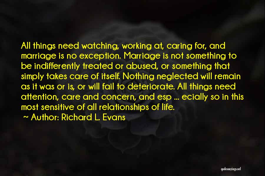 Richard L. Evans Quotes: All Things Need Watching, Working At, Caring For, And Marriage Is No Exception. Marriage Is Not Something To Be Indifferently