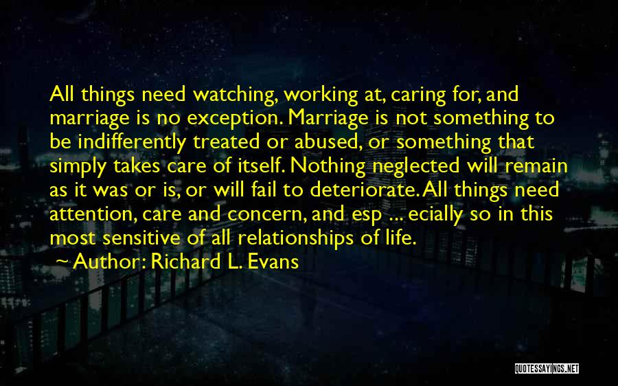 Richard L. Evans Quotes: All Things Need Watching, Working At, Caring For, And Marriage Is No Exception. Marriage Is Not Something To Be Indifferently