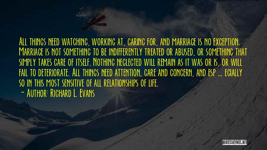 Richard L. Evans Quotes: All Things Need Watching, Working At, Caring For, And Marriage Is No Exception. Marriage Is Not Something To Be Indifferently