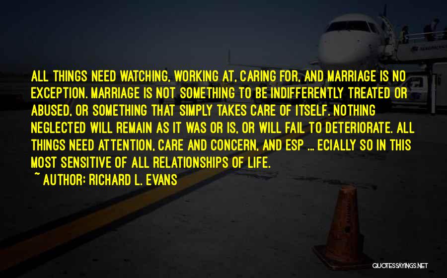 Richard L. Evans Quotes: All Things Need Watching, Working At, Caring For, And Marriage Is No Exception. Marriage Is Not Something To Be Indifferently
