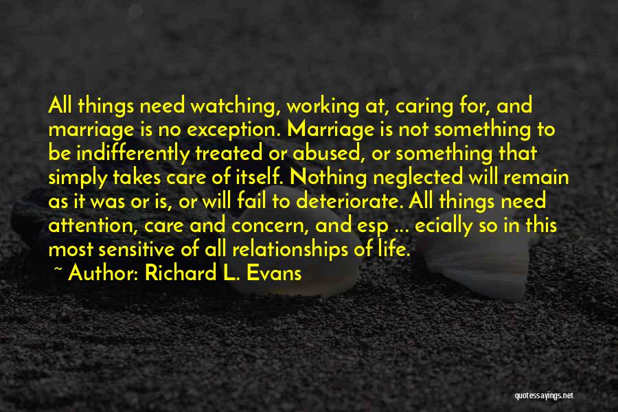 Richard L. Evans Quotes: All Things Need Watching, Working At, Caring For, And Marriage Is No Exception. Marriage Is Not Something To Be Indifferently