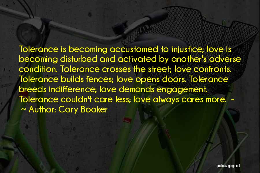 Cory Booker Quotes: Tolerance Is Becoming Accustomed To Injustice; Love Is Becoming Disturbed And Activated By Another's Adverse Condition. Tolerance Crosses The Street;