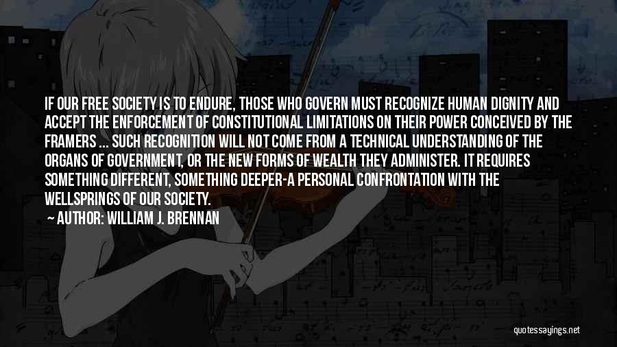 William J. Brennan Quotes: If Our Free Society Is To Endure, Those Who Govern Must Recognize Human Dignity And Accept The Enforcement Of Constitutional