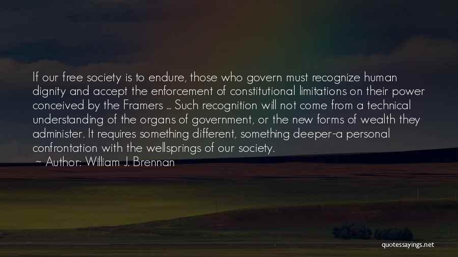 William J. Brennan Quotes: If Our Free Society Is To Endure, Those Who Govern Must Recognize Human Dignity And Accept The Enforcement Of Constitutional