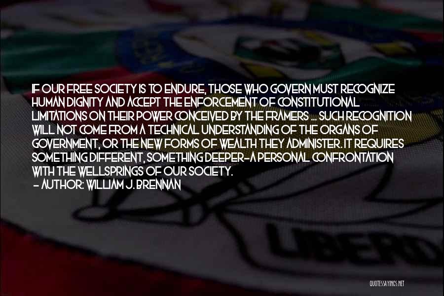 William J. Brennan Quotes: If Our Free Society Is To Endure, Those Who Govern Must Recognize Human Dignity And Accept The Enforcement Of Constitutional