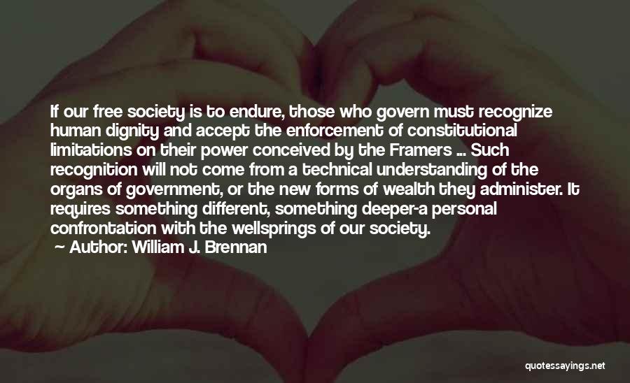 William J. Brennan Quotes: If Our Free Society Is To Endure, Those Who Govern Must Recognize Human Dignity And Accept The Enforcement Of Constitutional