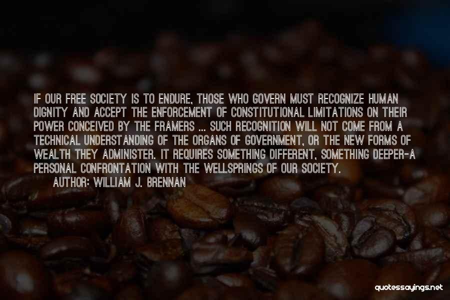 William J. Brennan Quotes: If Our Free Society Is To Endure, Those Who Govern Must Recognize Human Dignity And Accept The Enforcement Of Constitutional