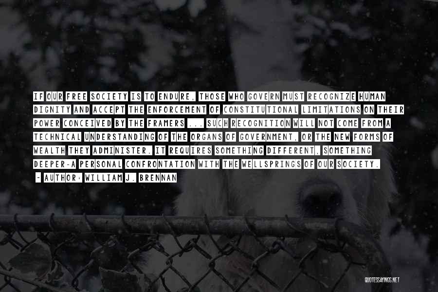 William J. Brennan Quotes: If Our Free Society Is To Endure, Those Who Govern Must Recognize Human Dignity And Accept The Enforcement Of Constitutional