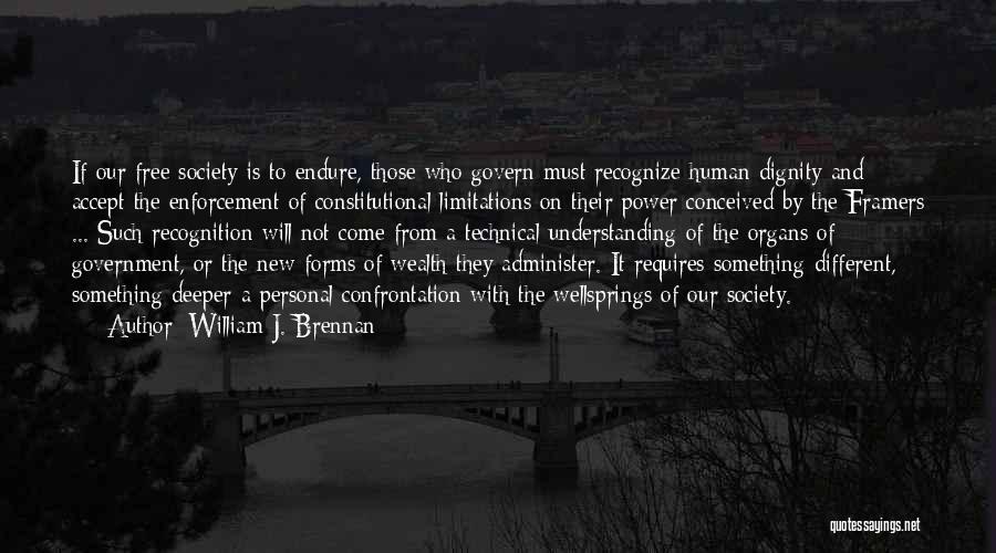 William J. Brennan Quotes: If Our Free Society Is To Endure, Those Who Govern Must Recognize Human Dignity And Accept The Enforcement Of Constitutional