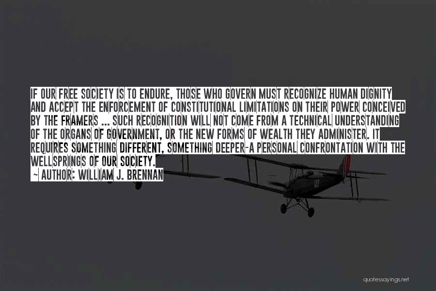 William J. Brennan Quotes: If Our Free Society Is To Endure, Those Who Govern Must Recognize Human Dignity And Accept The Enforcement Of Constitutional