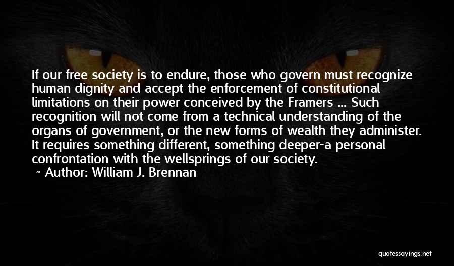 William J. Brennan Quotes: If Our Free Society Is To Endure, Those Who Govern Must Recognize Human Dignity And Accept The Enforcement Of Constitutional