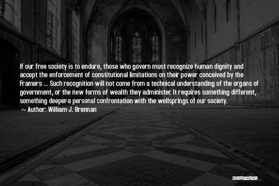 William J. Brennan Quotes: If Our Free Society Is To Endure, Those Who Govern Must Recognize Human Dignity And Accept The Enforcement Of Constitutional