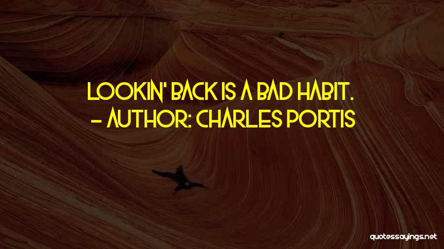 Charles Portis Quotes: Lookin' Back Is A Bad Habit.