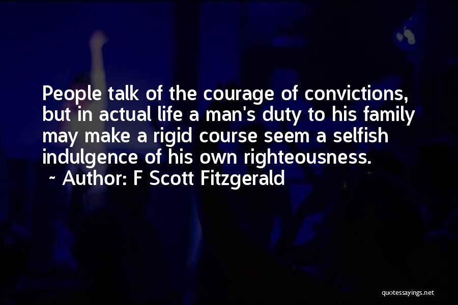 F Scott Fitzgerald Quotes: People Talk Of The Courage Of Convictions, But In Actual Life A Man's Duty To His Family May Make A