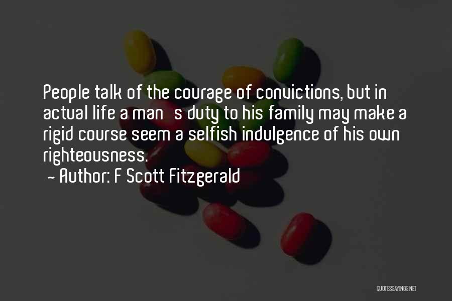 F Scott Fitzgerald Quotes: People Talk Of The Courage Of Convictions, But In Actual Life A Man's Duty To His Family May Make A