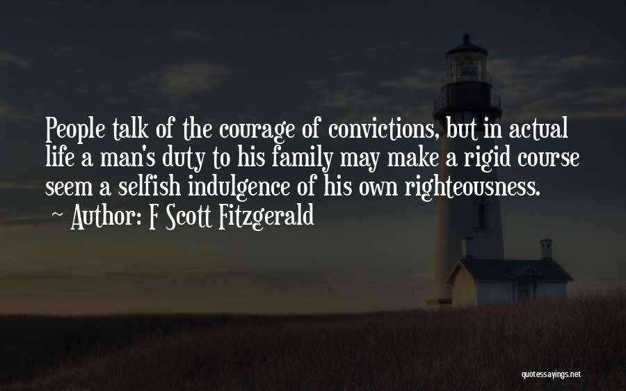 F Scott Fitzgerald Quotes: People Talk Of The Courage Of Convictions, But In Actual Life A Man's Duty To His Family May Make A