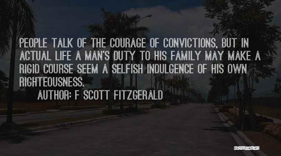 F Scott Fitzgerald Quotes: People Talk Of The Courage Of Convictions, But In Actual Life A Man's Duty To His Family May Make A