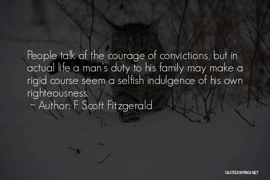F Scott Fitzgerald Quotes: People Talk Of The Courage Of Convictions, But In Actual Life A Man's Duty To His Family May Make A