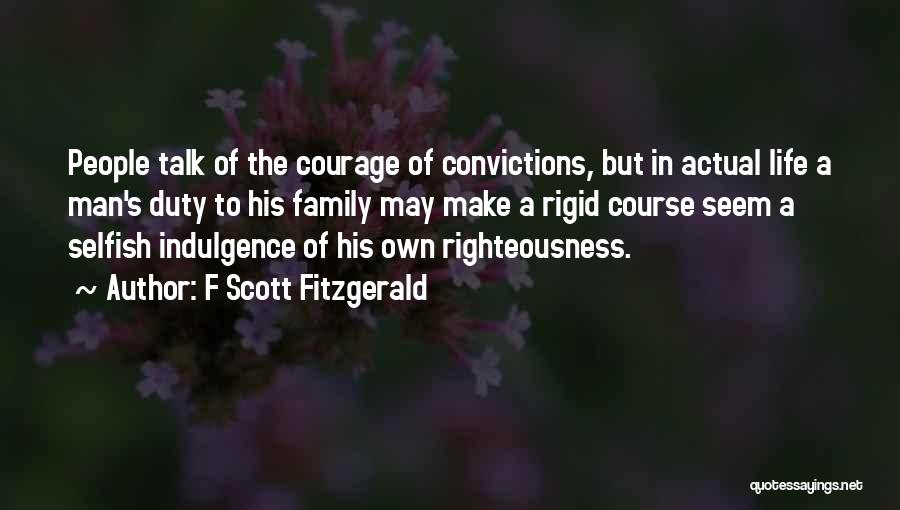 F Scott Fitzgerald Quotes: People Talk Of The Courage Of Convictions, But In Actual Life A Man's Duty To His Family May Make A