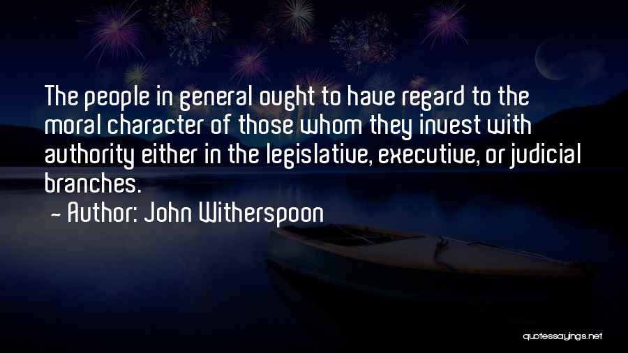 John Witherspoon Quotes: The People In General Ought To Have Regard To The Moral Character Of Those Whom They Invest With Authority Either