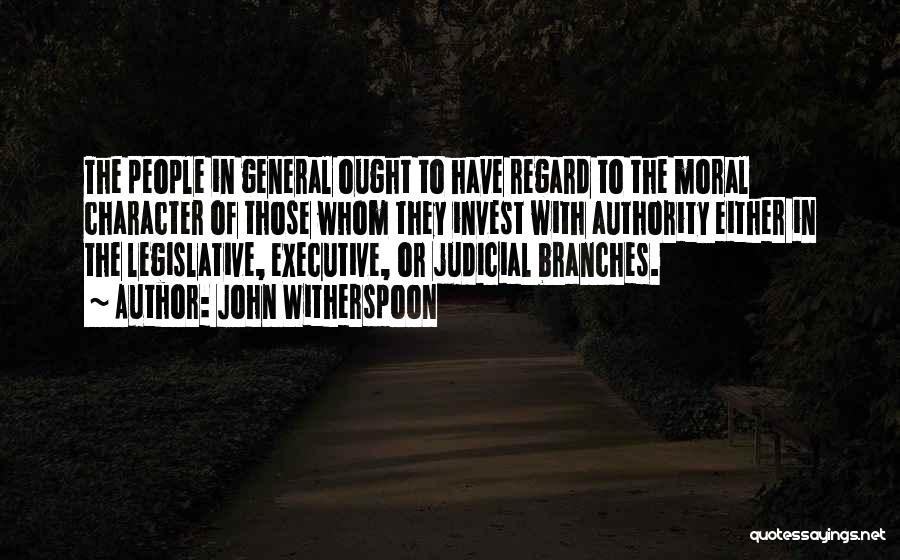 John Witherspoon Quotes: The People In General Ought To Have Regard To The Moral Character Of Those Whom They Invest With Authority Either