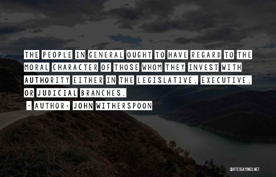 John Witherspoon Quotes: The People In General Ought To Have Regard To The Moral Character Of Those Whom They Invest With Authority Either