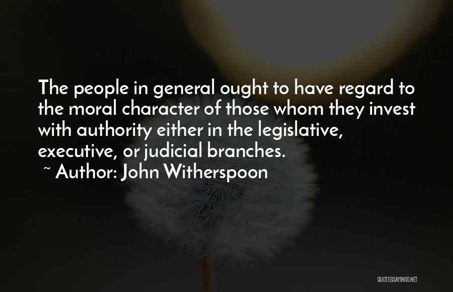 John Witherspoon Quotes: The People In General Ought To Have Regard To The Moral Character Of Those Whom They Invest With Authority Either