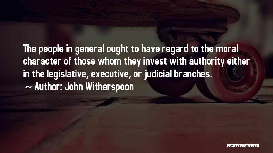 John Witherspoon Quotes: The People In General Ought To Have Regard To The Moral Character Of Those Whom They Invest With Authority Either