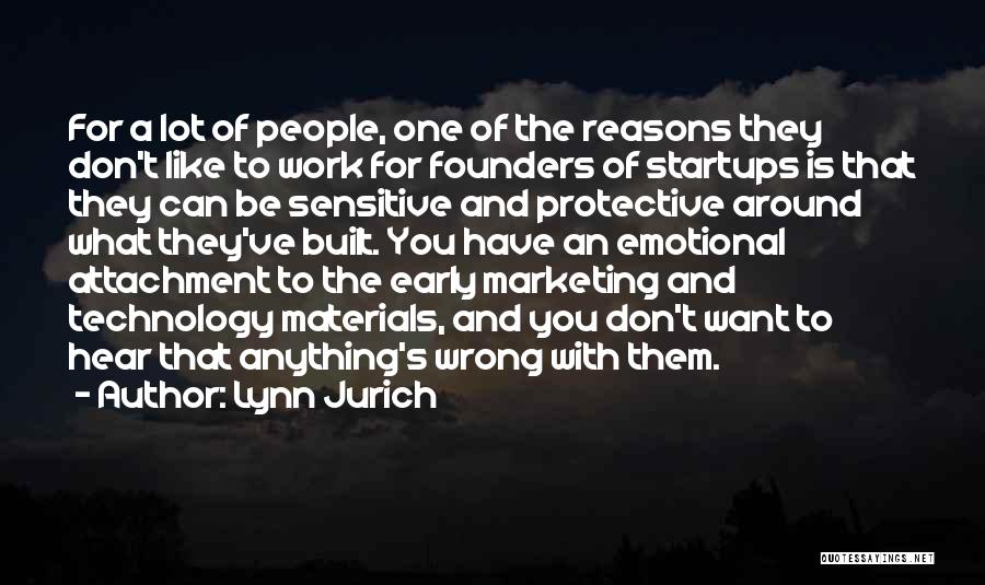 Lynn Jurich Quotes: For A Lot Of People, One Of The Reasons They Don't Like To Work For Founders Of Startups Is That