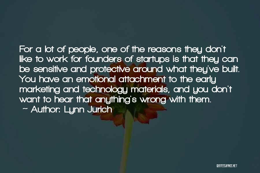 Lynn Jurich Quotes: For A Lot Of People, One Of The Reasons They Don't Like To Work For Founders Of Startups Is That