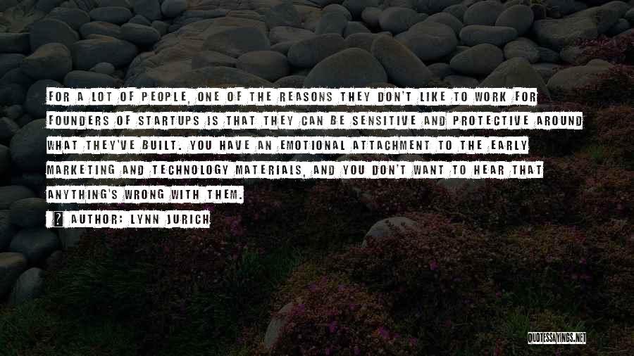 Lynn Jurich Quotes: For A Lot Of People, One Of The Reasons They Don't Like To Work For Founders Of Startups Is That