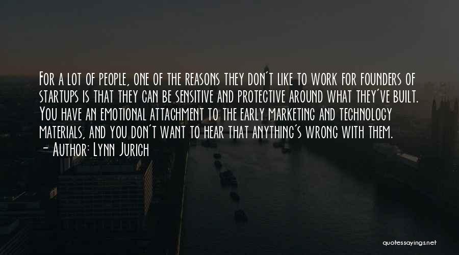 Lynn Jurich Quotes: For A Lot Of People, One Of The Reasons They Don't Like To Work For Founders Of Startups Is That