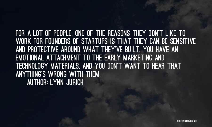 Lynn Jurich Quotes: For A Lot Of People, One Of The Reasons They Don't Like To Work For Founders Of Startups Is That