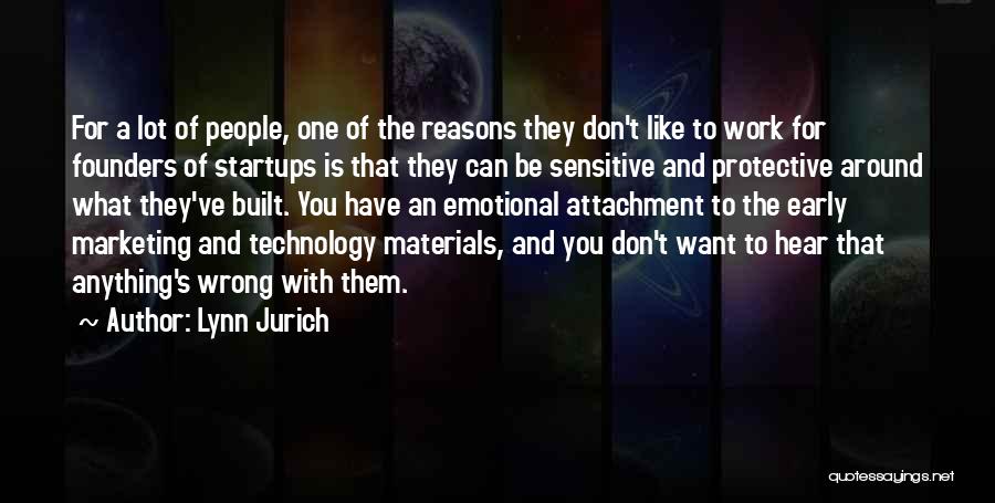 Lynn Jurich Quotes: For A Lot Of People, One Of The Reasons They Don't Like To Work For Founders Of Startups Is That