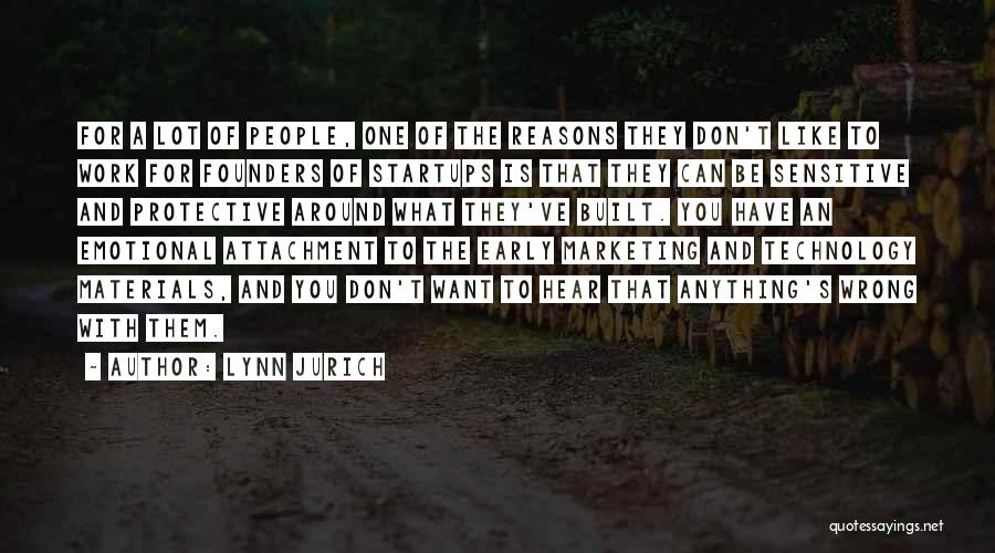 Lynn Jurich Quotes: For A Lot Of People, One Of The Reasons They Don't Like To Work For Founders Of Startups Is That