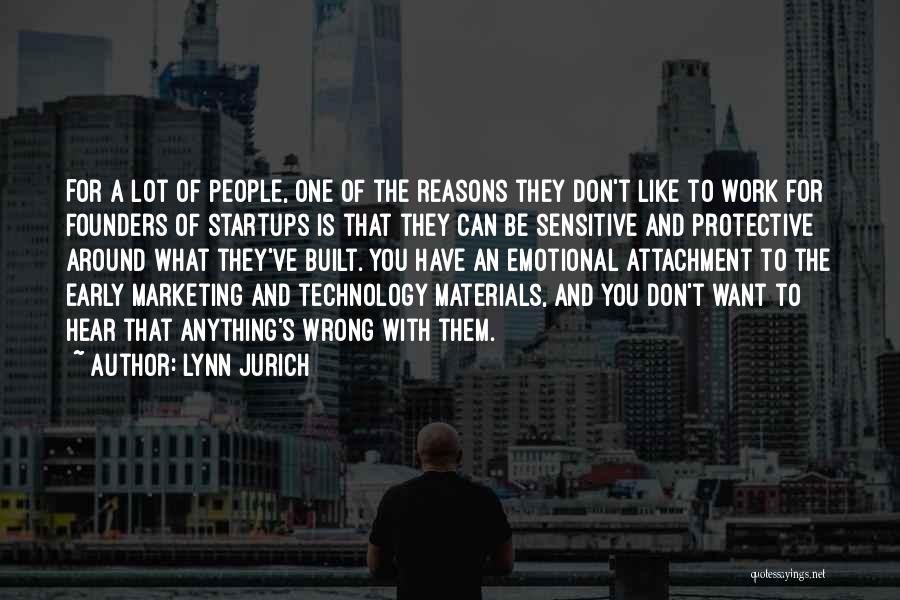 Lynn Jurich Quotes: For A Lot Of People, One Of The Reasons They Don't Like To Work For Founders Of Startups Is That