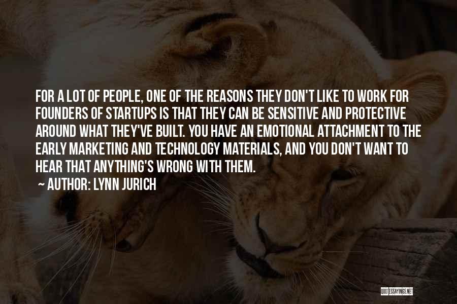 Lynn Jurich Quotes: For A Lot Of People, One Of The Reasons They Don't Like To Work For Founders Of Startups Is That