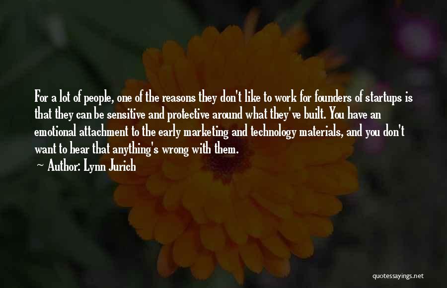 Lynn Jurich Quotes: For A Lot Of People, One Of The Reasons They Don't Like To Work For Founders Of Startups Is That
