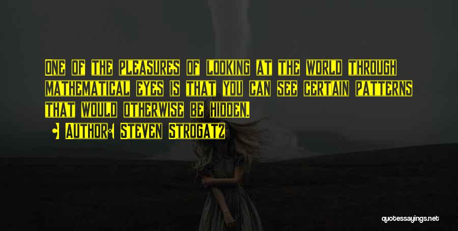 Steven Strogatz Quotes: One Of The Pleasures Of Looking At The World Through Mathematical Eyes Is That You Can See Certain Patterns That