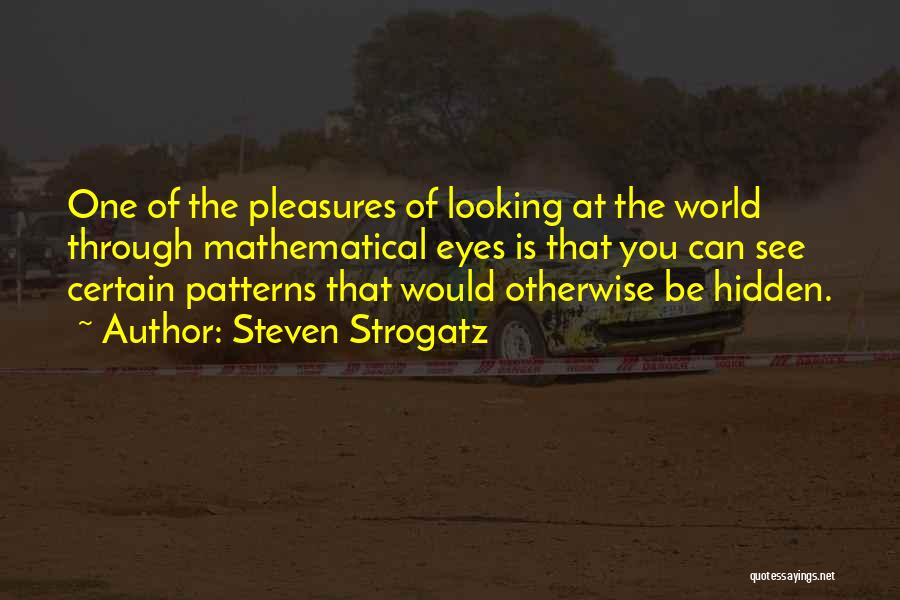 Steven Strogatz Quotes: One Of The Pleasures Of Looking At The World Through Mathematical Eyes Is That You Can See Certain Patterns That