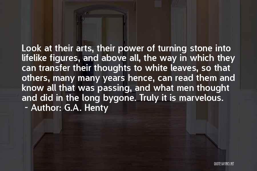 G.A. Henty Quotes: Look At Their Arts, Their Power Of Turning Stone Into Lifelike Figures, And Above All, The Way In Which They